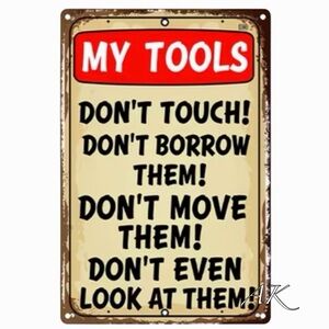 MY TOOLS 
DON'T TOUCH 
DON'T BORROW THEM 
DON'T EVEN LOOK AT THEM TIN SIGN